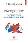 Divortul toxic. Educatia copiilor cand parintii se despart (Romanian Edition)