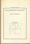 Henderson on Corporate Strategy by Bruce D. Henderson