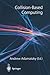 Collision-Based Computing by Andrew Adamatzky (2002-06-20)