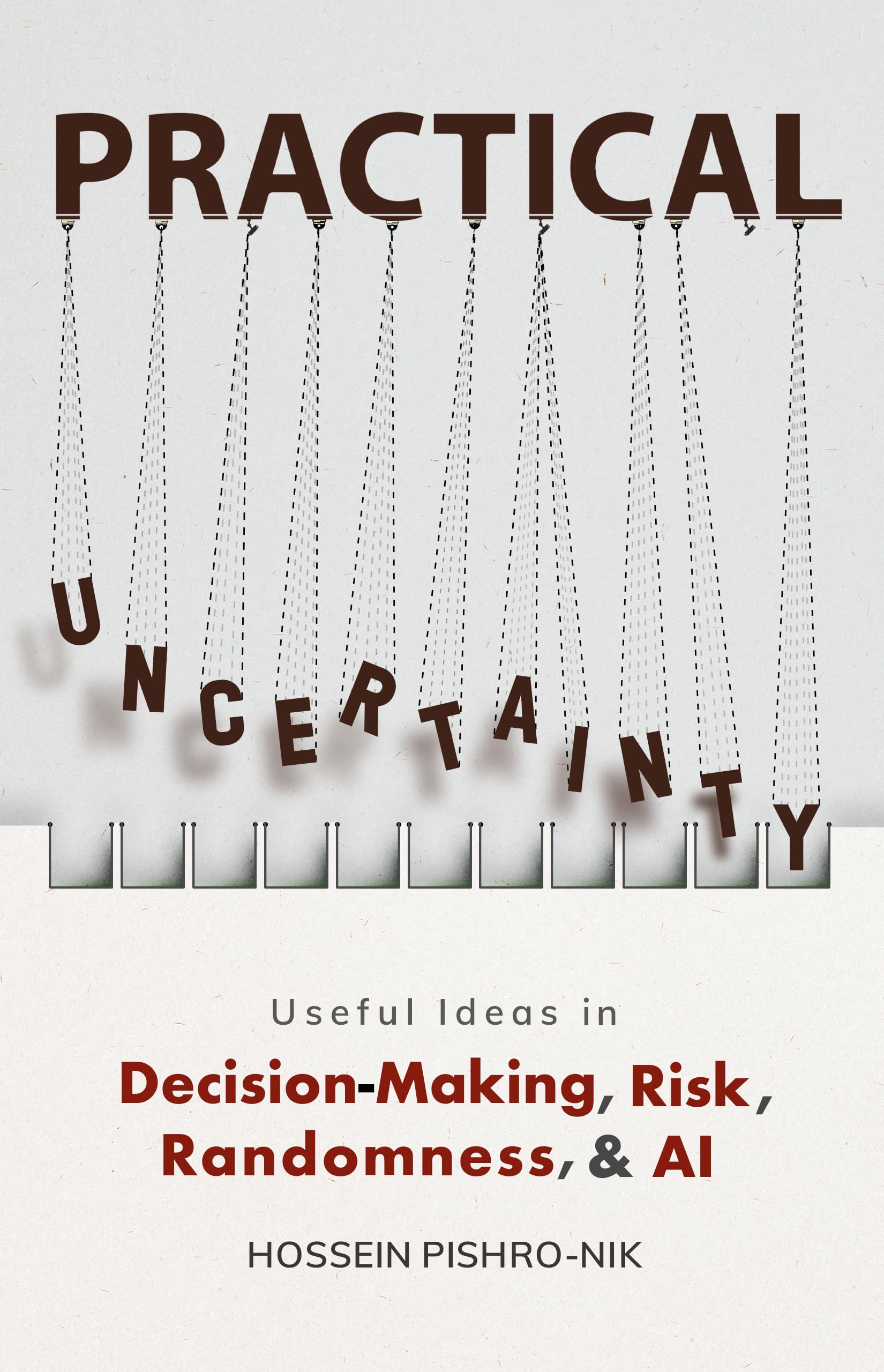 PRACTICAL UNCERTAINTY: Useful Ideas in Decision-Making, Risk, Randomness, & AI (Kindle Edition)