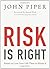 Risk Is Right by John      Piper