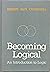 Becoming Logical: An Introduction to Logic