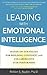 Leading with Emotional Intelligence: Hands-On Strategies for Building Confident and Collaborative Star Performers