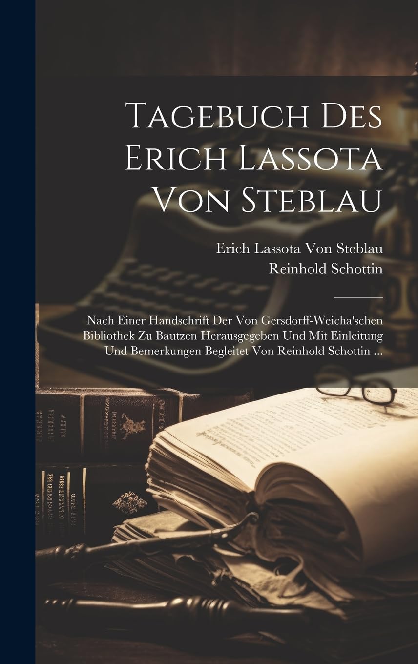 Tagebuch Des Erich Lassota Von Steblau: Nach Einer Handschrift Der Von Gersdorff-Weicha'schen Bibliothek Zu Bautzen Herausgegeben Und Mit Einleitung ... Von Reinhold Schottin ... (German Edition)