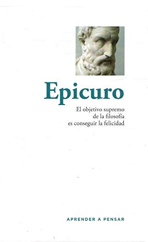 Epicuro. El objetivo supremo de la filosofía es conseguir la felicidad (Hardcover)