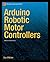Arduino Robotic Motor Controllers by Wilcher, Don Published by Apress 1st (first) edition (2013) Paperback