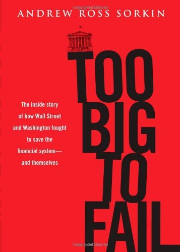 By Andrew Ross Sorkin: Too Big to Fail: The Inside Story of How Wall Street and Washington Fought to Save the Financial System---and Themselves