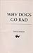 Why Dogs Go Bad