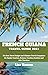 FRENCH GUIANA TRAVEL GUIDE 2023  by Lisa Hanson