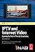 IPTV and Internet Video, Second Edition: Expanding the Reach of Television Broadcasting (NAB Executive Technology Briefings) 2nd edition by Simpson, Wes; Greenfield, Howard published by Focal Press Paperback