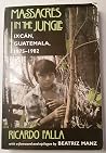 Massacres In The Jungle: Ixcan, Guatemala, 1975-1982 Massacres In The Jungle: Ixcan, Guatemala, 1975-1982