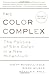 The Color Complex (Revised)...