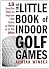 The Little Book of Indoor Golf Games: 18 Ways to Improve Your Game at Home or in the Office by Adrian Winter (2010) Hardcover