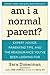 Am I a Normal Parent?: Expert Advice, Parenting Tips, and the Reassurance You've Been Looking For by Dimerman, Sara (2008) Paperback