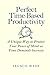 Perfect Time-Based Productivity: A unique way to protect your peace of mind as time demands increase by Francis Wade (2014-11-22)
