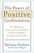 The Power of Positive Confrontation : The Skills You Need to Know to Handle Conflicts at Work, at Home, and in Life