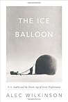The Ice Balloon: S. A. Andree and the Heroic Age of Arctic Exploration