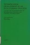 Technological Development As an Evolutionary Process: A Study of the Interaction of Information, Process, and Control Technologies Technological Development As an Evolutionary Process: A Study of the Interaction of Information, Process, and Control Technologies