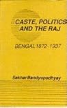 Caste, Politics, and the Raj by Sekhar Bandyopadhyay