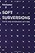Soft Subversions: Texts and Interviews 1977-1985 (Foreign Agents) (Semiotext(e) / Foreign Agents) by Guattari, Felix (2009) Paperback