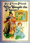 OUR THREE FRIENDS: WHO CAUGHT THE THIEVES? OUR THREE FRIENDS: WHO CAUGHT THE THIEVES?