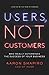 Users, Not Customers: Who Really Determines the Success of Your Business by Aaron Shapiro (2013-07-30)