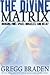 The Divine Matrix: Bridging Time, Space, Miracles, and Belief