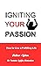 Igniting Your Passion: How To Live A Fulfilling Life