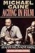 Acting in Film by Michael Caine Acting in Film by Michael Caine