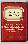 Odd Type Writers: From Joyce and Dickens to Wharton and Welty, the Obsessive Habits and Quirky Techniques of Great Authors