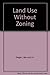 Land Use Without Zoning by Bernard H. Siegan (1972-06-01)
