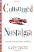 Consumed Nostalgia: Memory in the Age of Fast Capitalism by Gary Cross (2015-10-02)