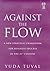 Against the Flow: Counter Intuitive Strategies for Success in the 21st Century by Yuda Tuval (21-Aug-1999) Hardcover