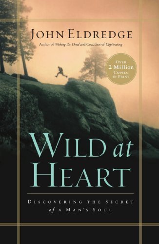(Wild at Heart: Discovering the Secret of a Man's Soul) [By: Eldredge, John] [Feb, 2012]