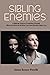 Sibling Enemies: A Biblical Guide to Protecting Yourself When the Sister or Brother You Love Secretly Hates You