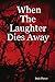 When The Laughter Dies Away