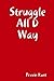 Struggle All D Way