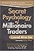 Secret Psychology of Millionaire Traders: Motivational and Empowering Success Ideas for Trading, Investing, Business and Life