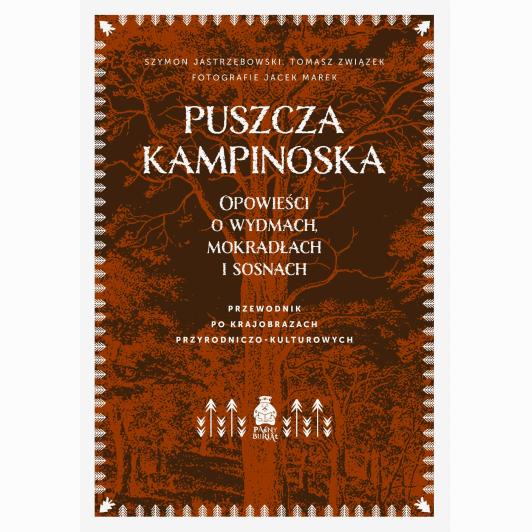 Puszcza Kampinoska. Opowieści o wydmach, mokradłach i sosnach. Przewodnik po krajobrazach przyrodniczo-kulturowych (Paperback)