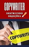 COPYWRITER : D E S T R U I N D O O B J E Ç Õ E S (Portuguese Edition)