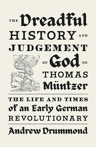The Dreadful History and Judgement of God on Thomas Müntzer: The Life and Times of an Early German Revolutionary