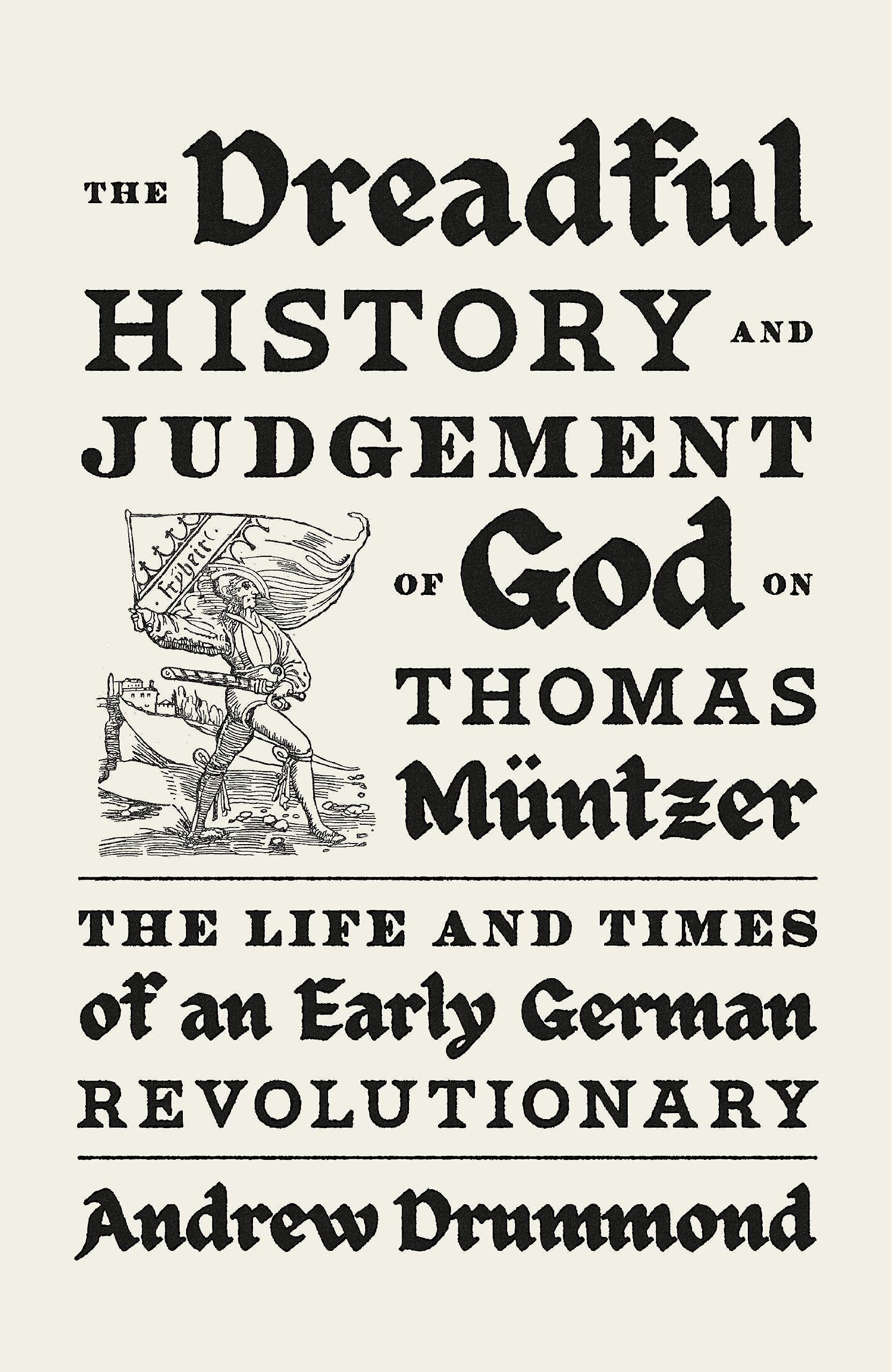 The Dreadful History and Judgement of God on Thomas Müntzer: The Life and Times of an Early German Revolutionary (Hardcover)