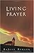Living Prayer by Robert Benson (1999-08-02)