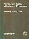 Quantum Fields: Algebras, Processes Quantum Fields: Algebras, Processes