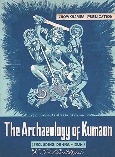 The Archaeology of Kumaon - Including Dehra-Dun (An Old and Rare Book)