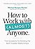 How to Work with (Almost) Anyone: Five Questions for Building the Best Possible Relationships