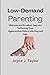 Low Demand Parenting.: Ultimate and Excellent Secrets to Raising Your Hyperactive Child in this Day and Age.