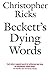 Beckett's Dying Words: The Clarendon Lectures 1990 (Clarendon Lectures in English) by Ricks, Christopher (1995) Paperback