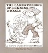 The Care & Feeding of Spinning Wheels: A Buyer's Guide & Owner's Manual by Karen Pauli