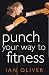 Punch Your Way to Fitness: ...